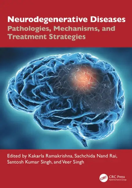 Neurodegenerative Diseases: Pathologies, Mechanisms, and Treatment Strategies by Kakarla Ramakrishna, Sachchida Nand Rai, Santosh Kumar Singh