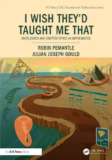I Wish They'd Taught Me That: Overlooked and Omitted Topics in Mathematics by Robin Pemantle