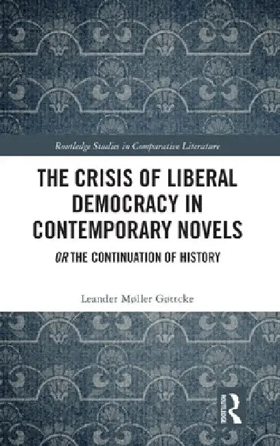 The Crisis of Liberal Democracy in Contemporary Novels: or The Continuation of History by Leander Møller Gøttcke
