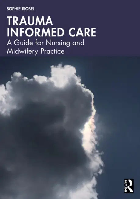 Trauma Informed Care: A Guide for Nursing and Midwifery Practice by Sophie Isobel