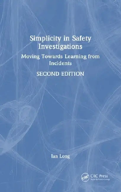 Simplicity in Safety Investigations: Moving Towards Learning from Incidents, Second Edition by Ian Long