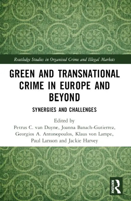 Green and Transnational Crime in Europe and Beyond: Synergies and Challenges by Petrus C. Van Duyne, Joanna Banach-Gutierrez, Georgios A. Antonopoulos