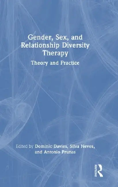 Gender, Sex, and Relationship Diversity Therapy: Theory and Practice by Dominic Davies