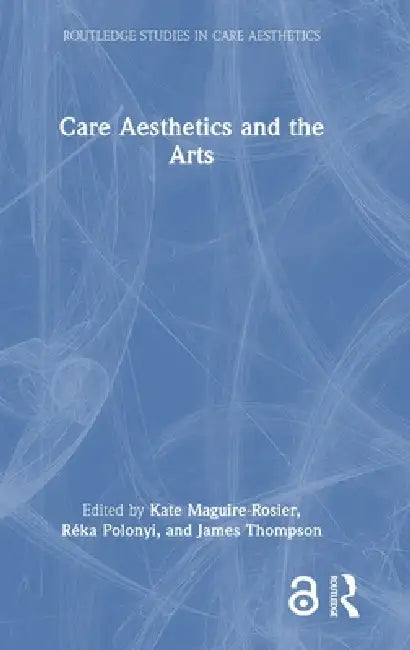 Care Aesthetics and the Arts by Kate Maguire-Rosier