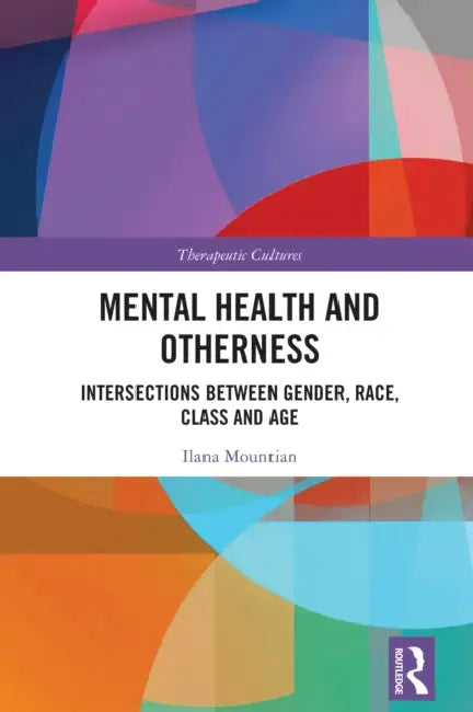 Mental Health and Otherness: Intersections between Gender, Race, Class and Age by Ilana Mountian