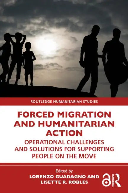 Forced Migration and Humanitarian Action: Operational Challenges and Solutions for Supporting People on the Move by Lorenzo Guadagno, Lisette R. Robles