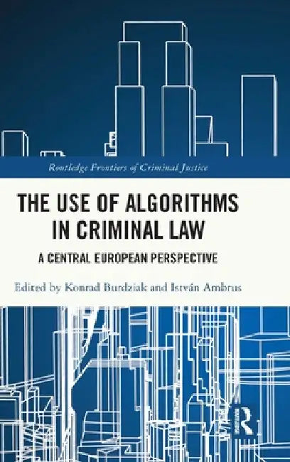 The Use of Algorithms in Criminal Law: A Central European Perspective by Konrad Burdziak