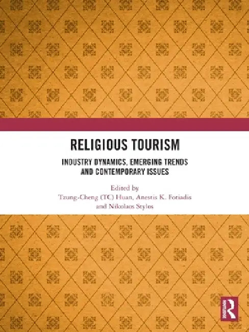 Religious Tourism: Industry Dynamics, Emerging Trends and Contemporary Issues by Tzung-Cheng (Tc) Huan, Anestis K. Fotiadis, Nikolaos (Niko) Stylos