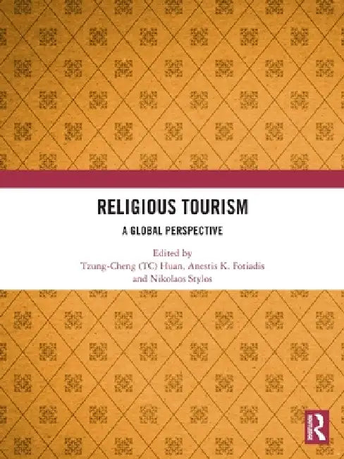 Religious Tourism: A Global Perspective by Tzung-Cheng (Tc) Huan, Anestis K. Fotiadis, Nikolaos Stylos