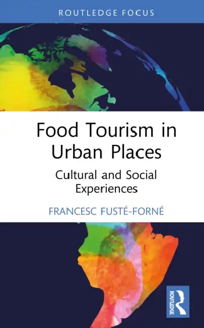 Food Tourism in Urban Places: Cultural and Social Experiences by Francesc Fusté-Forné