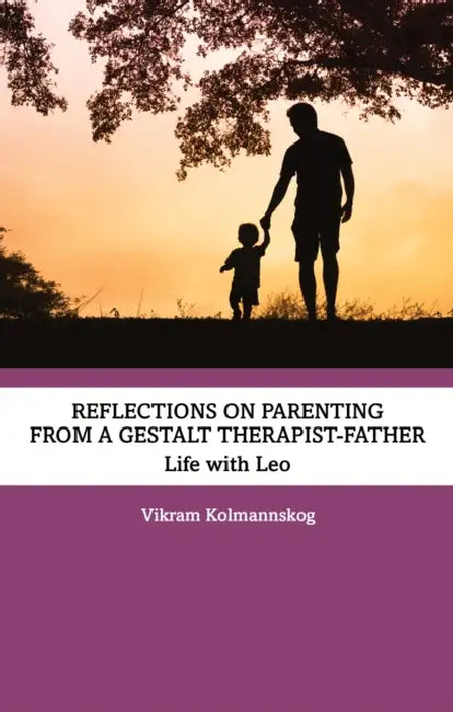 Reflections on Parenting from a Gestalt Therapist-Father: Life with Leo by Vikram Kolmannskog