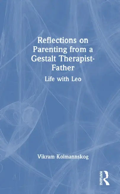 Reflections on Parenting from a Gestalt Therapist-Father: Life with Leo by Vikram Kolmannskog