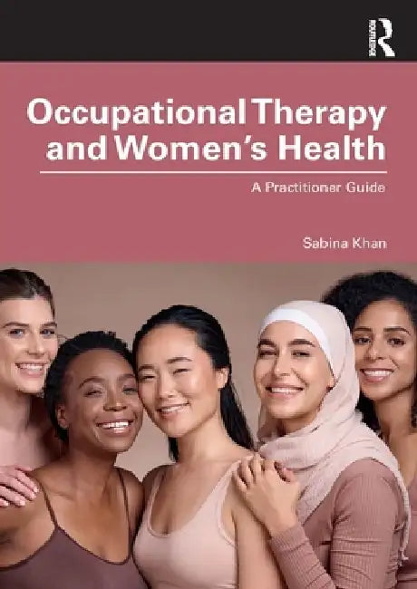 Occupational Therapy and Women's Health: A Practitioner Guide by Sabina Khan
