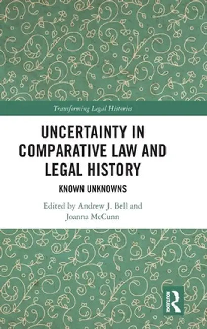Uncertainty in Comparative Law and Legal History: Known Unknowns by Andrew J. Bell