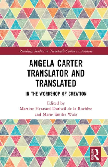 Angela Carter Translator and Translated: In the Workshop of Creation by Martine Hennard Dutheil De La Rochère