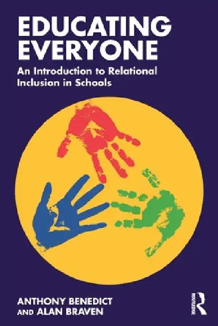 Educating Everyone: An Introduction to Relational Inclusion in Schools by Anthony (Ambition Community Trust and Tameside Pupil Referral Service) Benedict