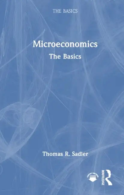 Microeconomics: The Basics by Thomas R. Sadler