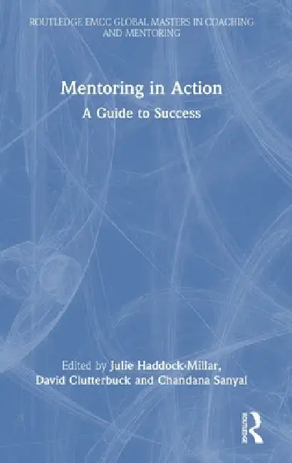 Mentoring in Action: A Guide to Success by Julie Haddock-Millar, David Clutterbuck, Chandana Sanyal