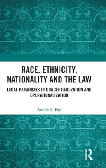 Race, Ethnicity, Nationality and the Law: Legal Paradoxes in Conceptualization and Operationalization by András L. Pap