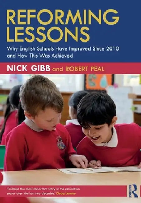 Reforming Lessons: Why English Schools Have Improved Since 2010 and How This Was Achieved by Nick Gibb