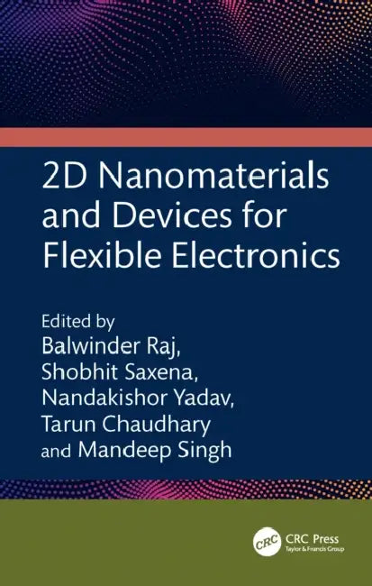 2D Nanomaterials and Devices for Flexible Electronics by Balwinder Raj, Shobhit Saxena, Nandakishor Yadav