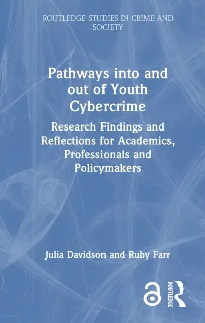 Pathways Into and Out of Youth Cybercrime: Research Findings and Reflections for Academics, Professionals and Policymakers by Davidson Julia