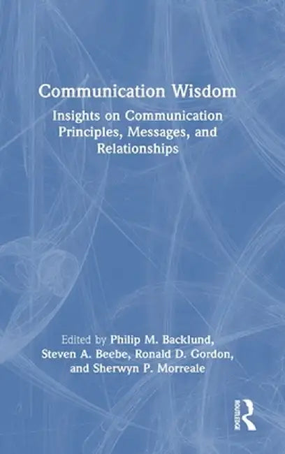Communication Wisdom: Insights on Communication Principles, Messages, and Relationships by Philip Backlund
