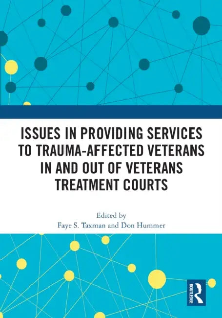 Issues in Providing Services to Trauma-Affected Veterans In and Out of Veterans Treatment Courts by Faye S. Taxman, Don Hummer