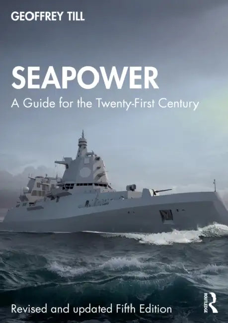 Seapower: A Guide for the Twenty-First Century by Geoffrey Till