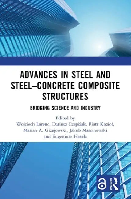 Advances in Steel and Steel-Concrete Composite Structures: Bridging Science and Industry by Wojciech Lorenc