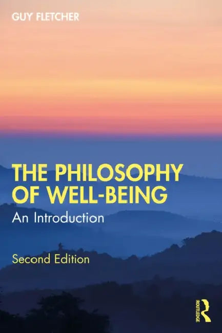 The Philosophy of Well-Being: An Introduction by Guy Fletcher