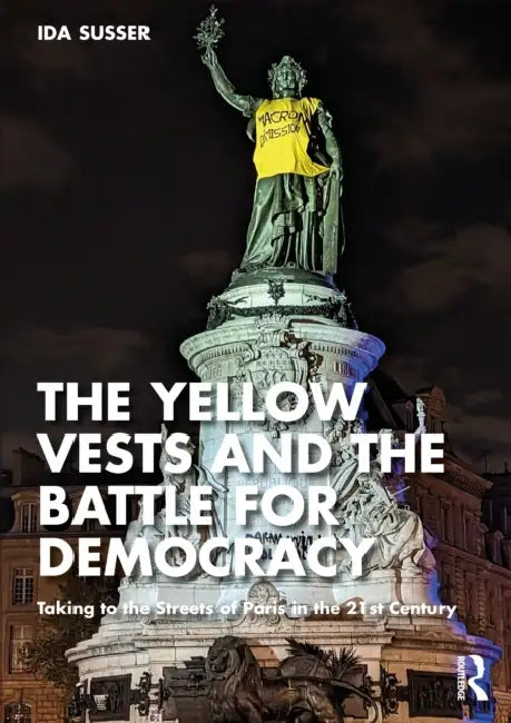 The Yellow Vests and the Battle for Democracy: Taking to the Streets of Paris in the 21st Century by Ida Susser