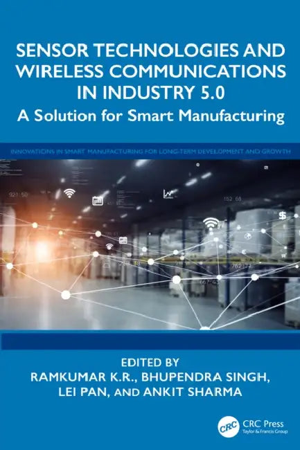 Sensor Technologies and Wireless Communications in Industry 5.0: A Solution for Smart Manufacturing by Ramkumar K. R., Bhupendra Singh, Lei Pan