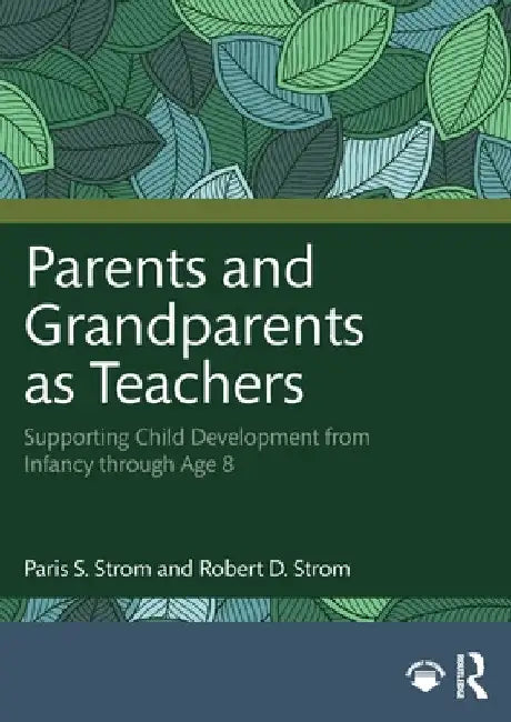 Parents and Grandparents as Teachers: Supporting Child Development from Infancy through Age 8 by Paris S. Strom