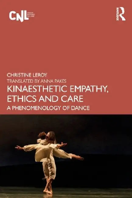 Kinaesthetic Empathy, Ethics and Care: A Phenomenology of Dance by Christine Leroy