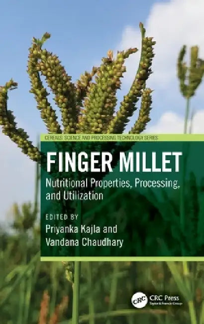Finger Millet: Nutritional Properties, Processing, and Utilization by Priyanka Kajla, Vandana Chaudhary