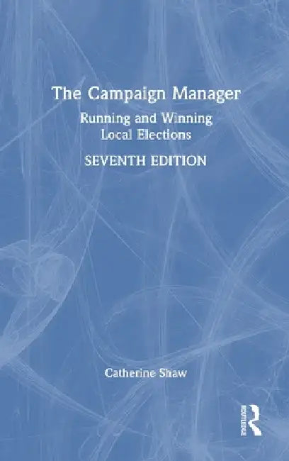 The Campaign Manager: Running and Winning Local Elections by Catherine Shaw