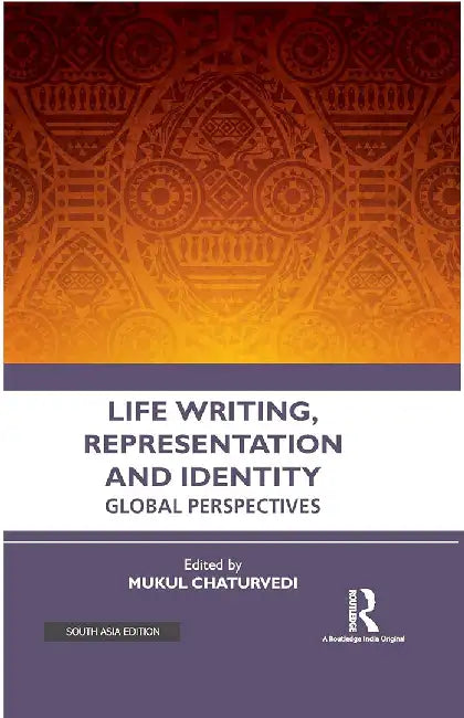 Life Writing Representation and Identity: Global Perspectives by Mukul Chaturvedi