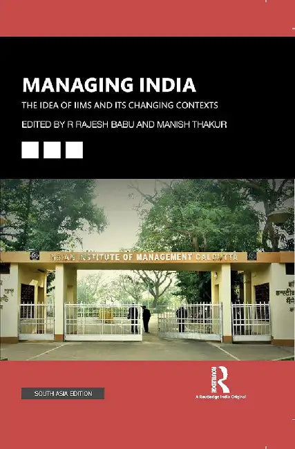 Managing India: The Idea of IIMs and its Changing Contexts by R Rajesh Babu, Manish Thakur