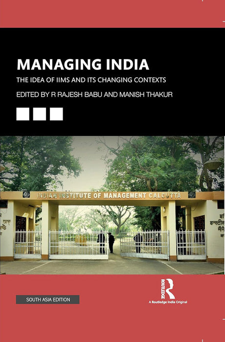 Managing India: The Idea of IIMs and its Changing Contexts by R Rajesh Babu, Manish Thakur