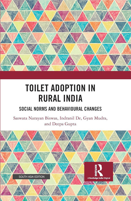 Toilet Adoption in Rural India: Social Norms and Behavioural Changes by Deepa Gupta Saswata Biswas, Indranil De, Gyan Mudra