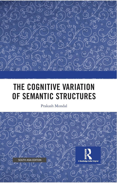 The Cognitive Variation of Semantic Structures  by Prakash Mondal