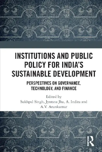 Institutions and Public Policy for India's Sustainable Development: Perspectives on Governance, Technology, and Finance by Sukhpal Singh
