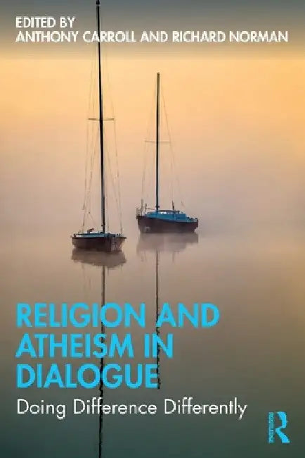 Religion and Atheism in Dialogue: Doing Difference Differently by Anthony Carroll