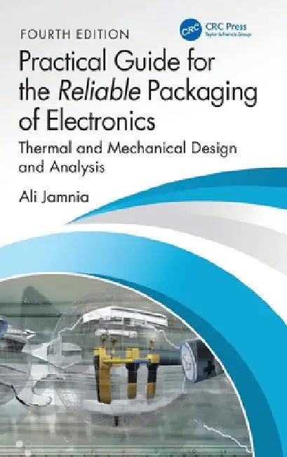 Practical Guide for the Reliable Packaging of Electronics: Thermal and Mechanical Design and Analysis by Ali Jamnia