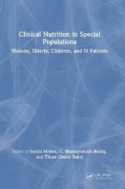 Clinical Nutrition in Special Populations: Women, Elderly, Children, and Ill Patients by Sunita Mishra, G. Bhanuprakash Reddy, Tikam Chand Dakal
