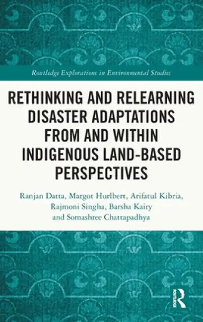 Rethinking and Relearning Disaster Adaptations from and Within Indigenous Land-Based Perspectives by Ranjan Datta