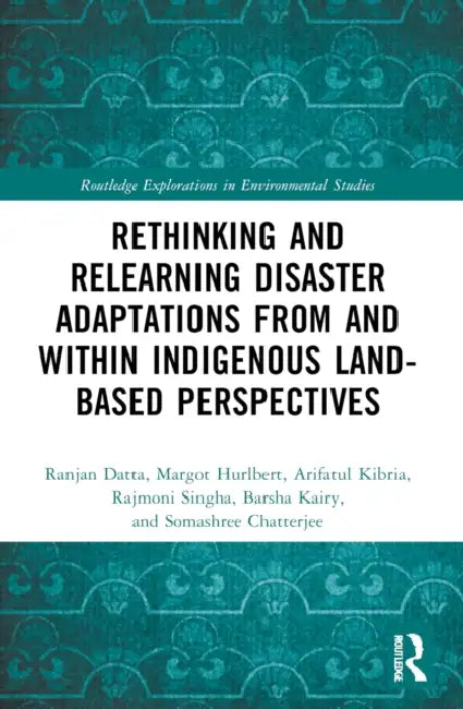 Rethinking and Relearning Disaster Adaptations from and within Indigenous Land-Based Perspectives by Ranjan Datta