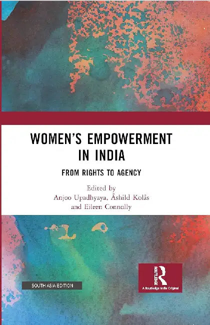 Women’s Empowerment in India: From Rights to Agency by Anjoo Sharan Upadhyaya, Åshild Kolås, Eileen Connolly