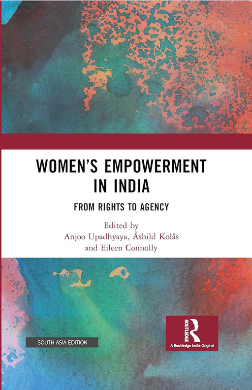 Women’s Empowerment in India: From Rights to Agency by Anjoo Sharan Upadhyaya, Åshild Kolås, Eileen Connolly